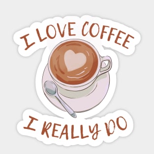 I LOVE COFFEE I REALLY DO Sticker